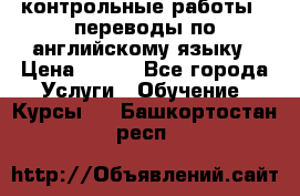 контрольные работы , переводы по английскому языку › Цена ­ 350 - Все города Услуги » Обучение. Курсы   . Башкортостан респ.